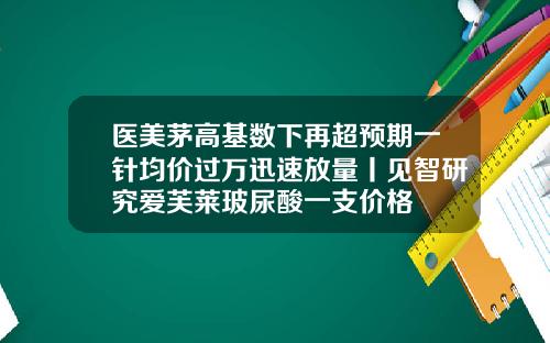 医美茅高基数下再超预期一针均价过万迅速放量丨见智研究爱芙莱玻尿酸一支价格