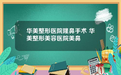 华美整形医院隆鼻手术 华美整形美容医院美鼻