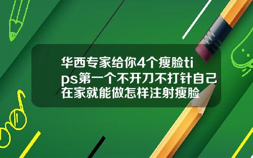 华西专家给你4个瘦脸tips第一个不开刀不打针自己在家就能做怎样注射瘦脸