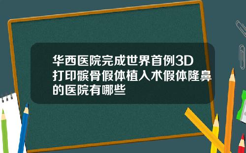 华西医院完成世界首例3D打印髌骨假体植入术假体隆鼻的医院有哪些