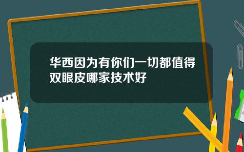 华西因为有你们一切都值得双眼皮哪家技术好