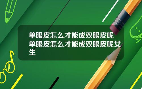 单眼皮怎么才能成双眼皮呢单眼皮怎么才能成双眼皮呢女生