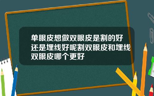 单眼皮想做双眼皮是割的好还是埋线好呢割双眼皮和埋线双眼皮哪个更好