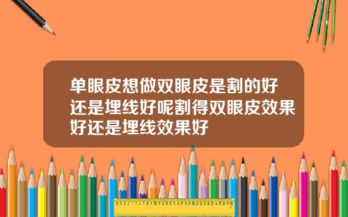 单眼皮想做双眼皮是割的好还是埋线好呢割得双眼皮效果好还是埋线效果好