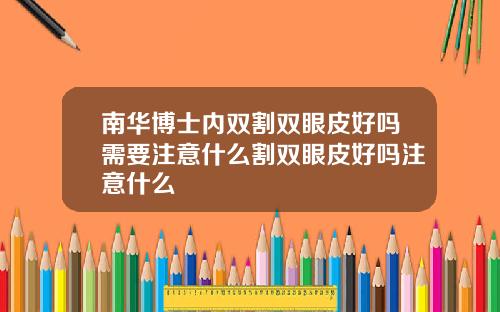 南华博士内双割双眼皮好吗需要注意什么割双眼皮好吗注意什么