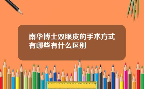 南华博士双眼皮的手术方式有哪些有什么区别