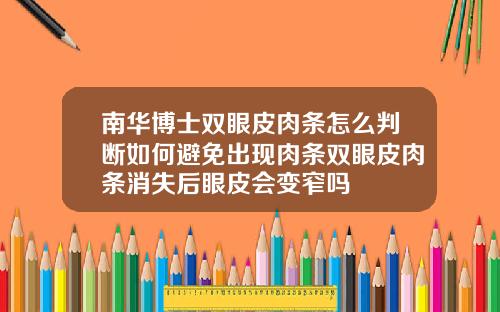 南华博士双眼皮肉条怎么判断如何避免出现肉条双眼皮肉条消失后眼皮会变窄吗