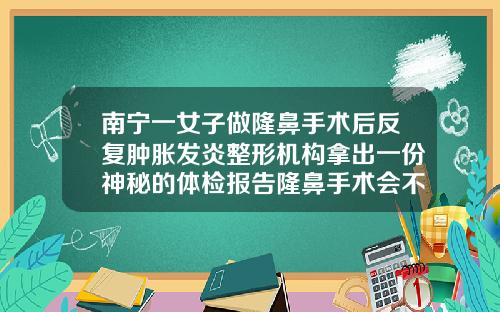 南宁一女子做隆鼻手术后反复肿胀发炎整形机构拿出一份神秘的体检报告隆鼻手术会不会疼