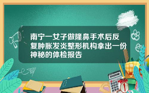 南宁一女子做隆鼻手术后反复肿胀发炎整形机构拿出一份神秘的体检报告