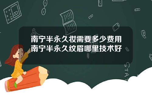 南宁半永久妆需要多少费用南宁半永久纹眉哪里技术好