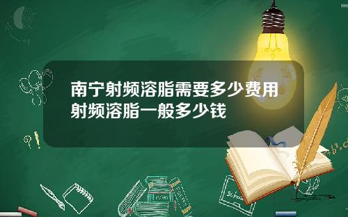 南宁射频溶脂需要多少费用射频溶脂一般多少钱