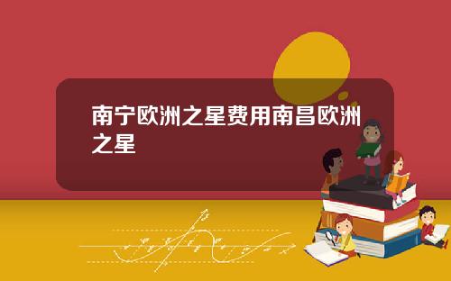 南宁欧洲之星费用南昌欧洲之星