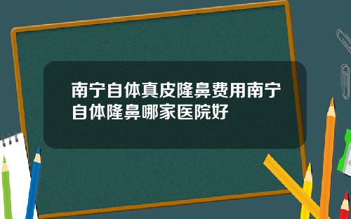 南宁自体真皮隆鼻费用南宁自体隆鼻哪家医院好