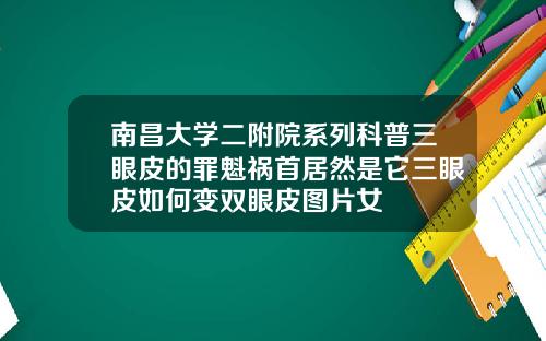 南昌大学二附院系列科普三眼皮的罪魁祸首居然是它三眼皮如何变双眼皮图片女