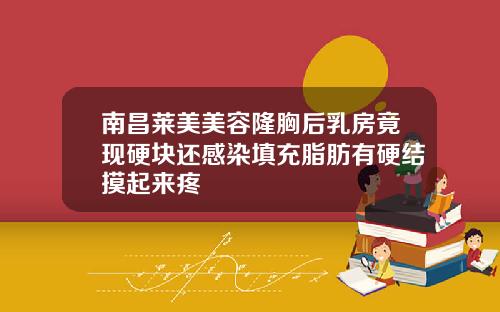 南昌莱美美容隆胸后乳房竟现硬块还感染填充脂肪有硬结摸起来疼