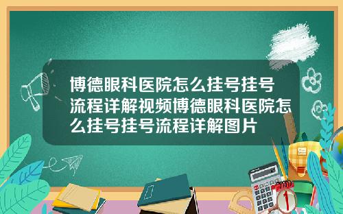 博德眼科医院怎么挂号挂号流程详解视频博德眼科医院怎么挂号挂号流程详解图片