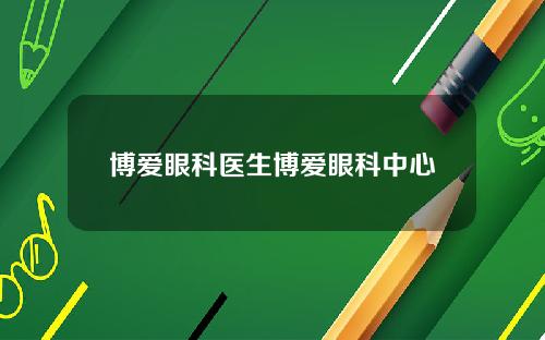 博爱眼科医生博爱眼科中心