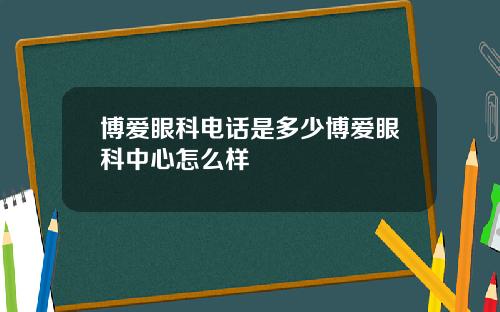 博爱眼科电话是多少博爱眼科中心怎么样