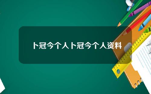 卜冠今个人卜冠今个人资料