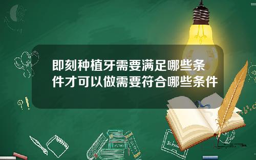 即刻种植牙需要满足哪些条件才可以做需要符合哪些条件