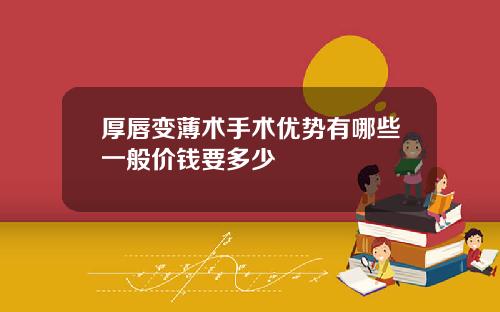 厚唇变薄术手术优势有哪些一般价钱要多少