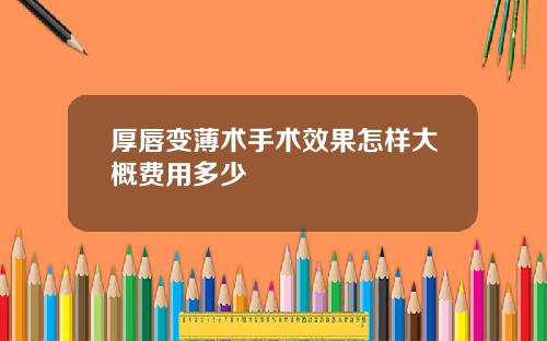厚唇变薄术手术效果怎样大概费用多少