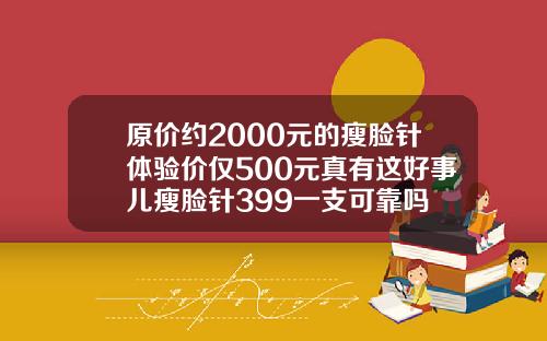 原价约2000元的瘦脸针体验价仅500元真有这好事儿瘦脸针399一支可靠吗