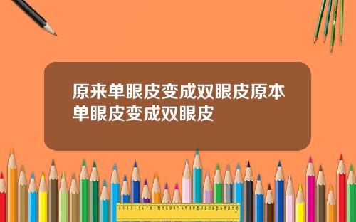 原来单眼皮变成双眼皮原本单眼皮变成双眼皮