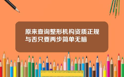 原来查询整形机构资质正规与否只要两步简单无脑