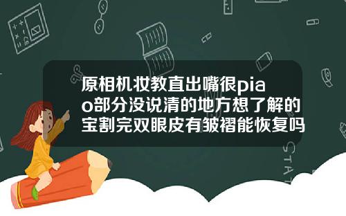 原相机妆教直出嘴很piao部分没说清的地方想了解的宝割完双眼皮有皱褶能恢复吗视频
