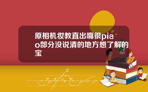 原相机妆教直出嘴很piao部分没说清的地方想了解的宝