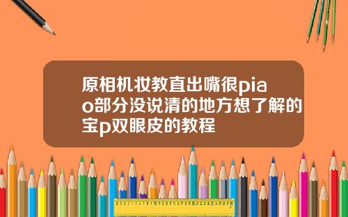 原相机妆教直出嘴很piao部分没说清的地方想了解的宝p双眼皮的教程