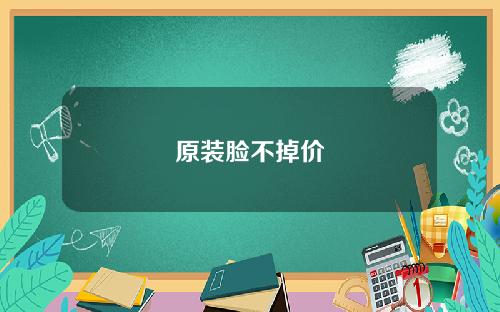 原装脸不掉价