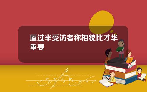 厦过半受访者称相貌比才华重要