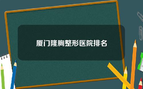 厦门隆胸整形医院排名