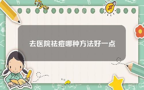去医院祛痘哪种方法好一点