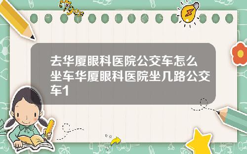 去华厦眼科医院公交车怎么坐车华厦眼科医院坐几路公交车1