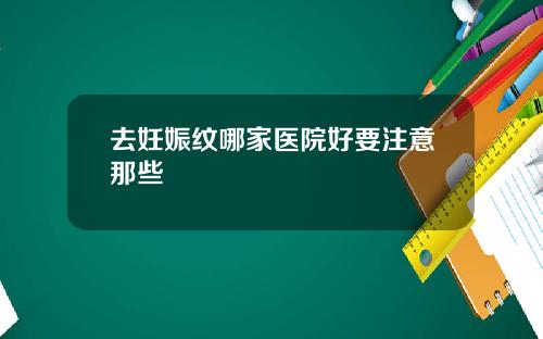 去妊娠纹哪家医院好要注意那些