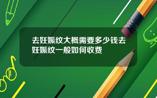 去妊娠纹大概需要多少钱去妊娠纹一般如何收费