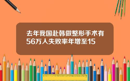 去年我国赴韩做整形手术有56万人失败率年增至15