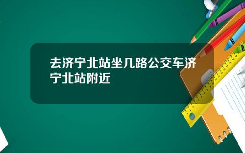 去济宁北站坐几路公交车济宁北站附近
