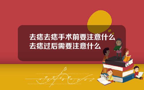 去痣去痣手术前要注意什么去痣过后需要注意什么