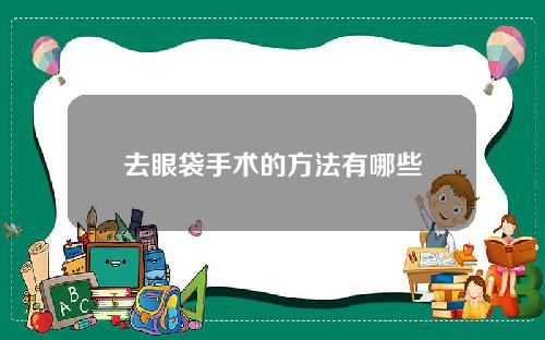去眼袋手术的方法有哪些