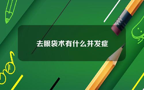 去眼袋术有什么并发症