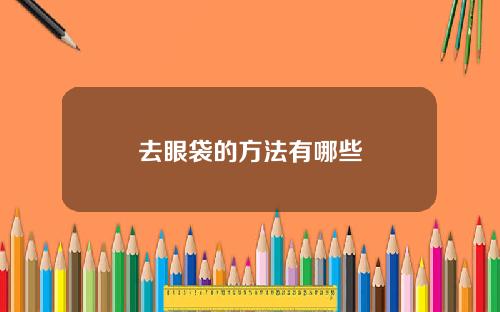 去眼袋的方法有哪些