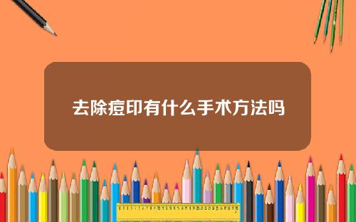 去除痘印有什么手术方法吗