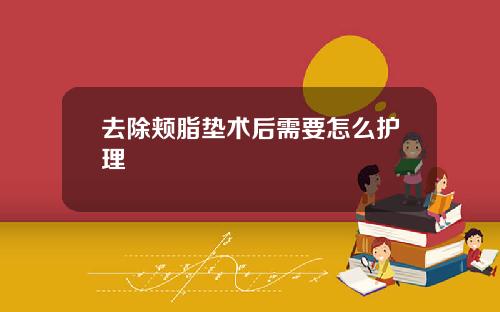 去除颊脂垫术后需要怎么护理