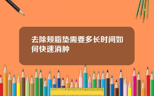 去除颊脂垫需要多长时间如何快速消肿