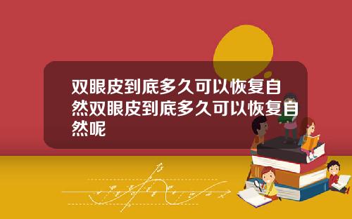 双眼皮到底多久可以恢复自然双眼皮到底多久可以恢复自然呢