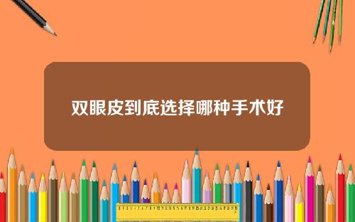 双眼皮到底选择哪种手术好